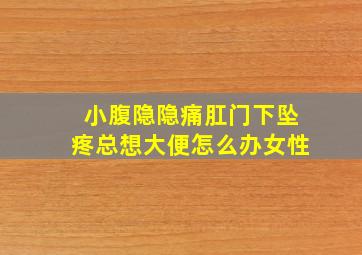 小腹隐隐痛肛门下坠疼总想大便怎么办女性