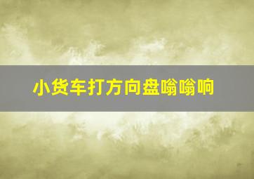 小货车打方向盘嗡嗡响