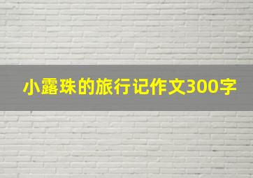 小露珠的旅行记作文300字