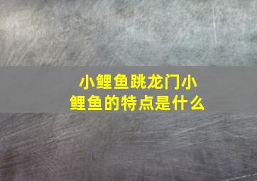 小鲤鱼跳龙门小鲤鱼的特点是什么