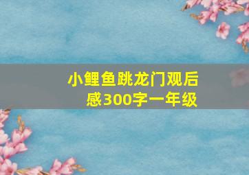 小鲤鱼跳龙门观后感300字一年级