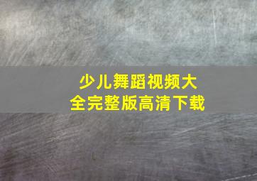 少儿舞蹈视频大全完整版高清下载