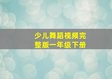 少儿舞蹈视频完整版一年级下册