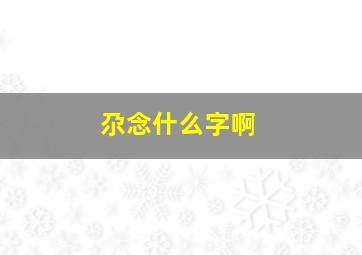 尕念什么字啊