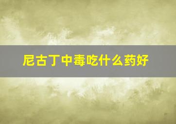 尼古丁中毒吃什么药好