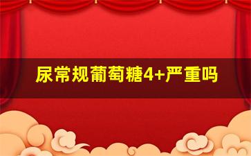 尿常规葡萄糖4+严重吗