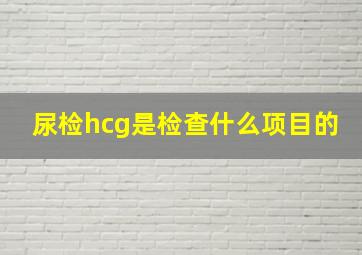 尿检hcg是检查什么项目的