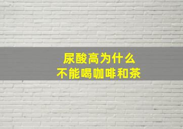 尿酸高为什么不能喝咖啡和茶