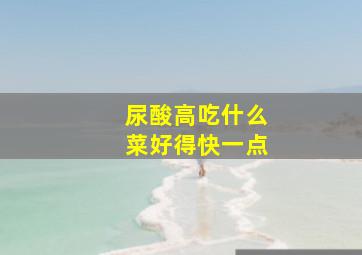 尿酸高吃什么菜好得快一点