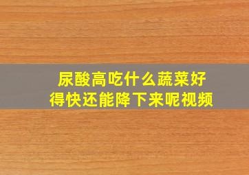 尿酸高吃什么蔬菜好得快还能降下来呢视频