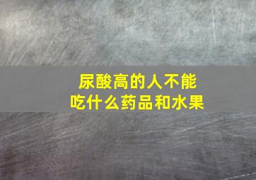 尿酸高的人不能吃什么药品和水果