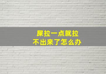 屎拉一点就拉不出来了怎么办