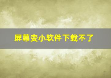 屏幕变小软件下载不了