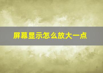 屏幕显示怎么放大一点