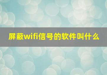 屏蔽wifi信号的软件叫什么