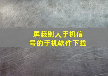 屏蔽别人手机信号的手机软件下载