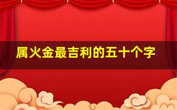 属火金最吉利的五十个字