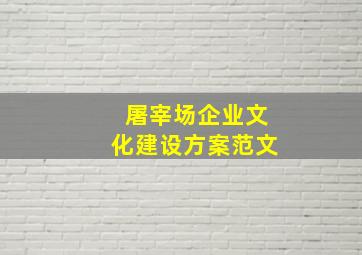 屠宰场企业文化建设方案范文