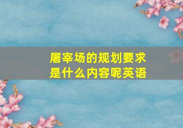 屠宰场的规划要求是什么内容呢英语