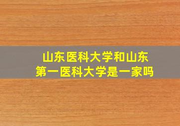 山东医科大学和山东第一医科大学是一家吗