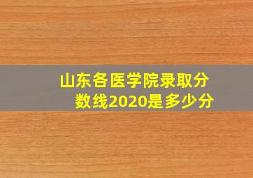 山东各医学院录取分数线2020是多少分