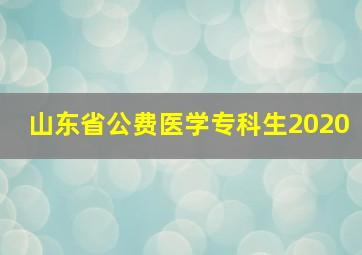 山东省公费医学专科生2020