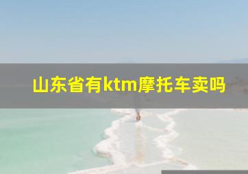 山东省有ktm摩托车卖吗