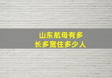 山东航母有多长多宽住多少人