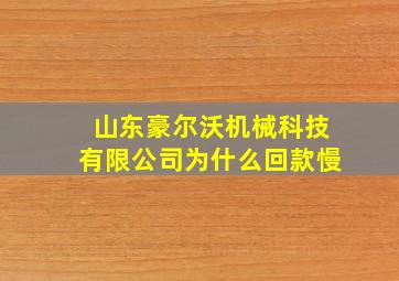 山东豪尔沃机械科技有限公司为什么回款慢