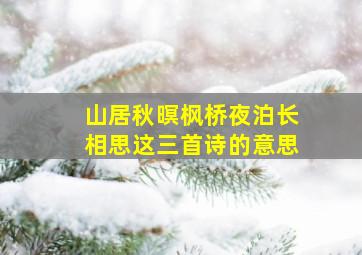 山居秋暝枫桥夜泊长相思这三首诗的意思