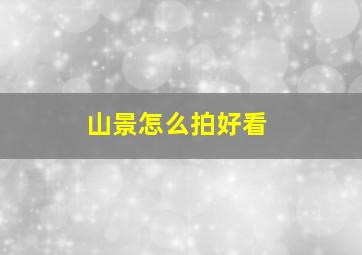 山景怎么拍好看