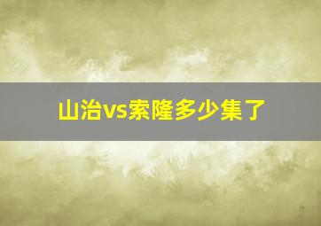 山治vs索隆多少集了