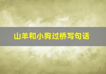 山羊和小狗过桥写句话