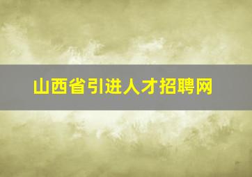 山西省引进人才招聘网