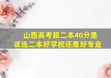 山西高考超二本40分是该选二本好学校还是好专业