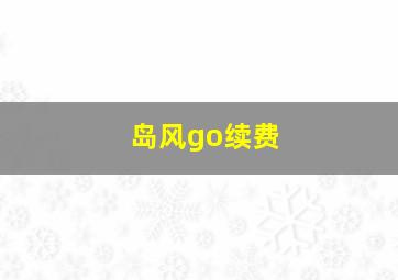 岛风go续费