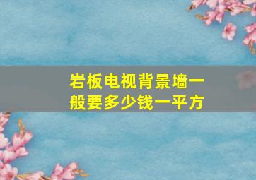 岩板电视背景墙一般要多少钱一平方