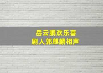 岳云鹏欢乐喜剧人郭麒麟相声