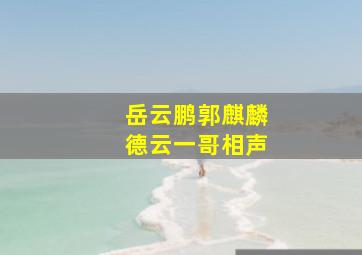 岳云鹏郭麒麟德云一哥相声