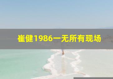 崔健1986一无所有现场