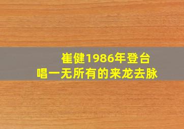 崔健1986年登台唱一无所有的来龙去脉