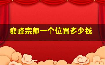 巅峰宗师一个位置多少钱