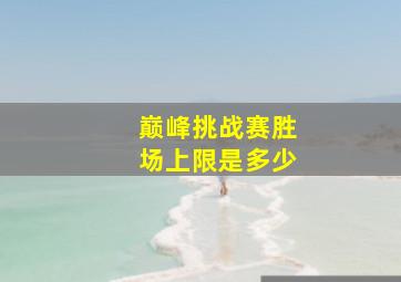 巅峰挑战赛胜场上限是多少