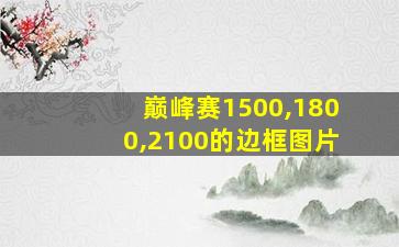 巅峰赛1500,1800,2100的边框图片