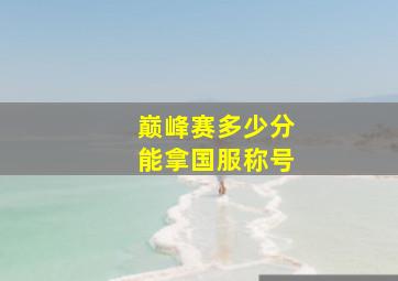 巅峰赛多少分能拿国服称号