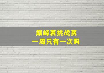 巅峰赛挑战赛一周只有一次吗