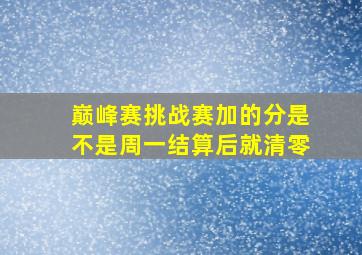 巅峰赛挑战赛加的分是不是周一结算后就清零