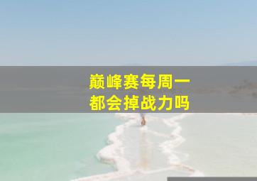 巅峰赛每周一都会掉战力吗