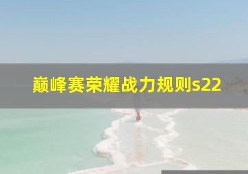 巅峰赛荣耀战力规则s22