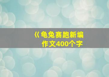 巜龟兔赛跑新编作文400个字